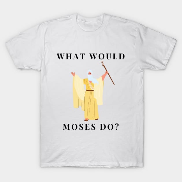 What would Moses do? T-Shirt by firstsapling@gmail.com